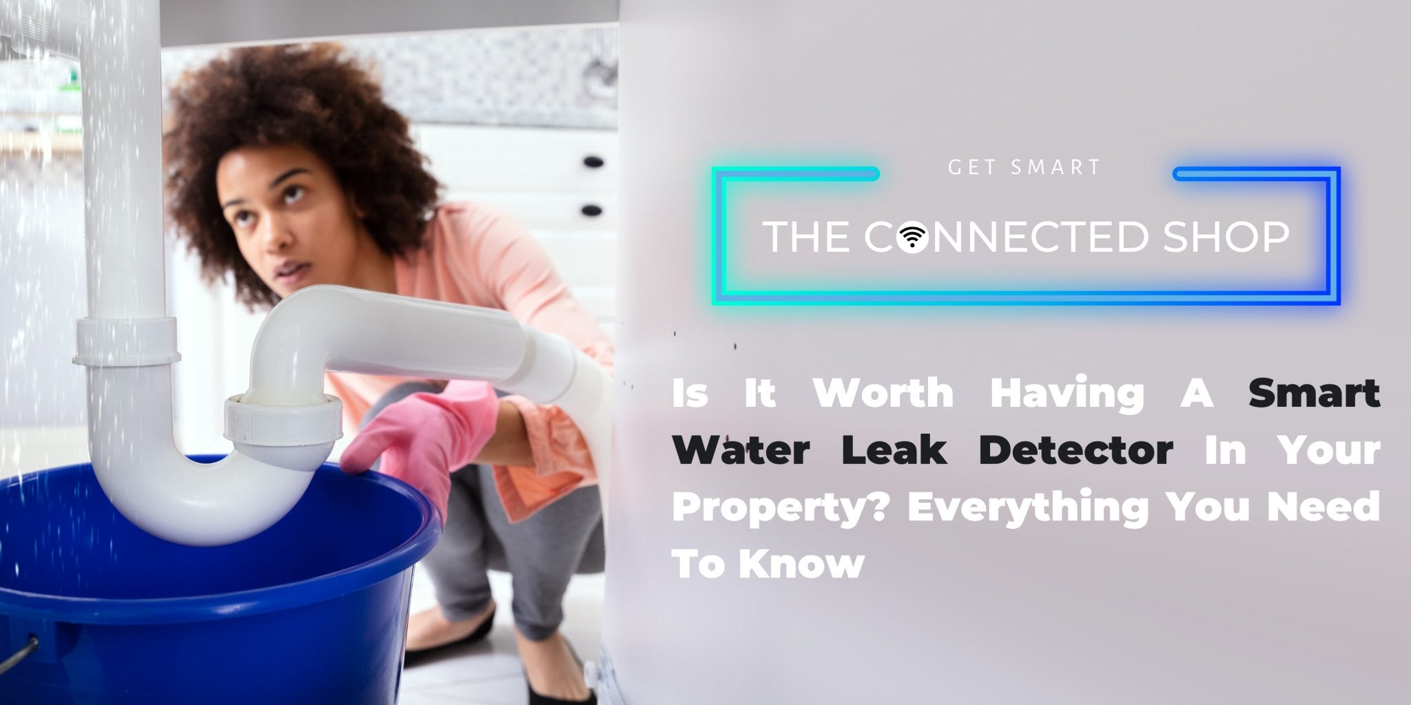 Is It Worth Having A Smart Water Leak Detector In Your Property? Every